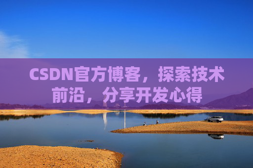 CSDN官方博客，探索技术前沿，分享开发心得
